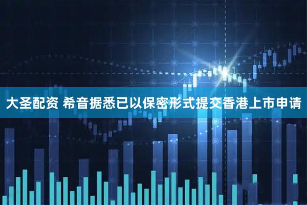 大圣配资 希音据悉已以保密形式提交香港上市申请