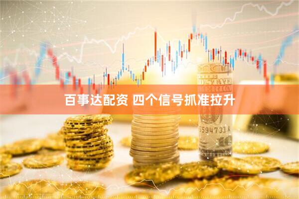 百事达配资 四个信号抓准拉升