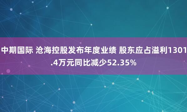 中期国际 沧海控股发布年度业绩 股东应占溢利1301.4万元同比减少52.35%